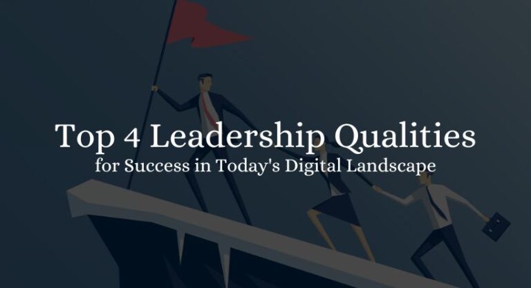 Top 4 Leadership Qualities for Success in Today's Digital Landscape