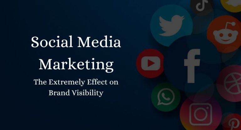 The Extremely Effect of Social Media Marketing on Brand Visibility 2023