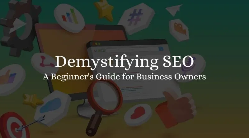 Demystifying SEO: A Beginner's Guide for Business Owners 2023