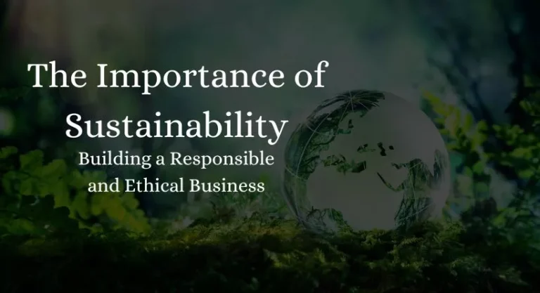 The Importance of Sustainability: Building a Responsible and Ethical Business 2023
